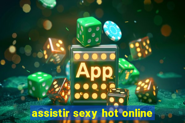 assistir sexy hot online